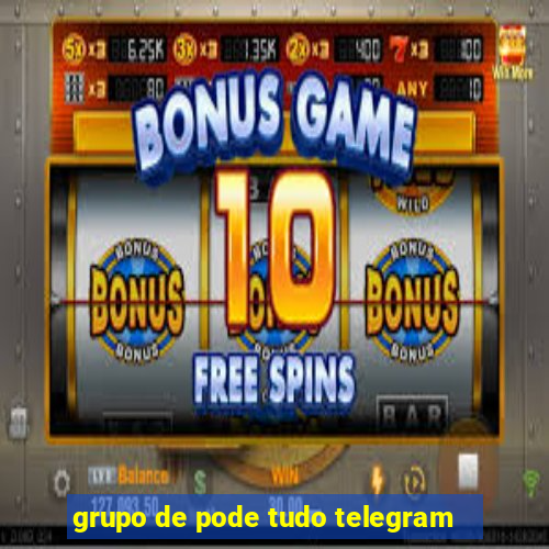 grupo de pode tudo telegram